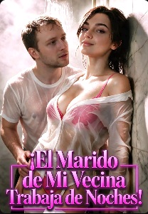 ¡El Marido de Mi Vecina Trabaja de Noches!